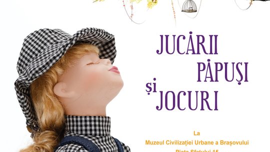 "Jucării, păpuși și jocuri", la Muzeul Civilizației Urbane a Brașovului