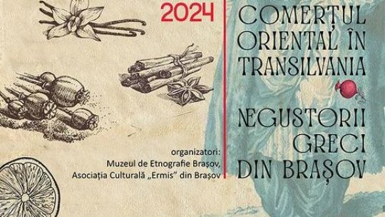 Expoziția Comerțul oriental în Transilvania – Negustorii greci din Brașov, la Muzeul Civilizației Urbane