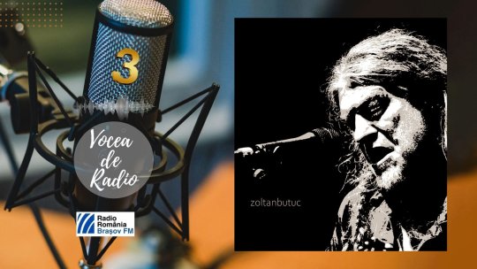VOCEA DE RADIO 3. Zoltan Butuc, muzica este un fel de-a rosti, este ceva cu rost