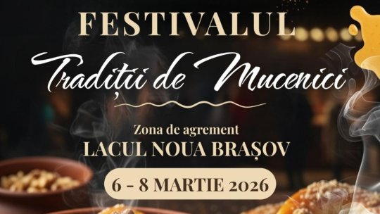 Festivalul „Tradiții de Mucenici” revine în weekend la Brașov, lângă Lacul Noua