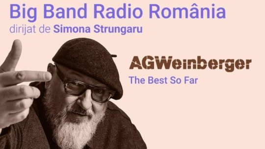 The Best So Far - concert aniversar AG Weinberger, alături de Big Band-ul Radio România