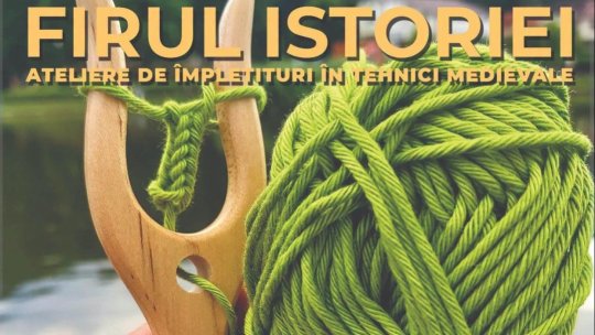 „Firul Istoriei prin Ateliere de împletituri în tehnici medievale”, la Centrul Cultural Reduta