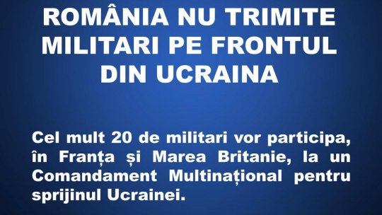 România nu trimite trupe combatante în Ucraina. Informaţiile apărute în online sunt manipulări alarmiste